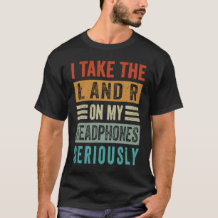 I Take The L And R On My Headphones Seriously Sar T-Shirt