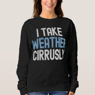 I Take Weather Cirrusly Future Meteorologist 1 Sweatshirt