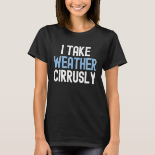 I Take Weather Cirrusly Future Meteorologist 1 T-Shirt