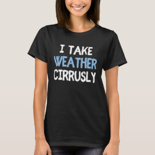 I Take Weather Cirrusly Future Meteorologist 2 T-Shirt