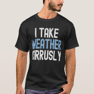 I Take Weather Cirrusly Future Meteorologist T-Shirt