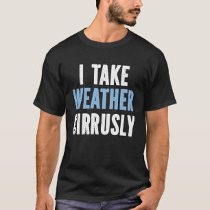 I Take Weather Cirrusly Future Meteorologist T-Shirt