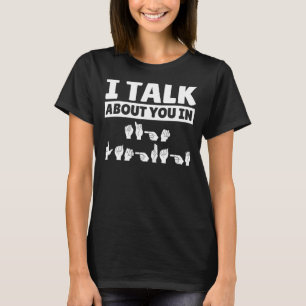 I Talk About You Sign Language Asl Hand Gestures T-Shirt