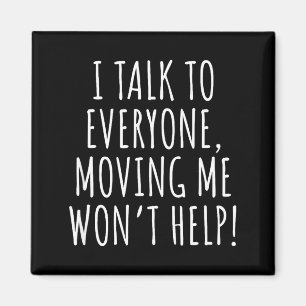I Talk To Everyone Moving Me Won't Help Funny Sayi Magnet