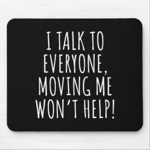 I Talk To Everyone Moving Me Won't Help Funny Sayi Mouse Pad