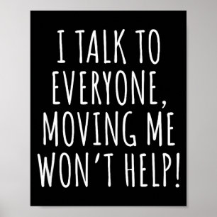 I Talk To Everyone Moving Me Won't Help Funny Sayi Poster