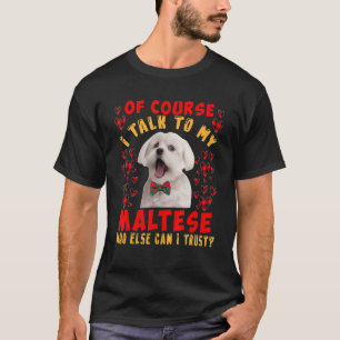 I Talk To My Maltese Who Can I Trust  Dog Owner T-Shirt