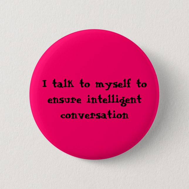 I talk to myself to ensure intelligent conversa... 2 inch round button (Front)