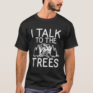 I Talk To The Trees Adventure Hiking Woods T-Shirt