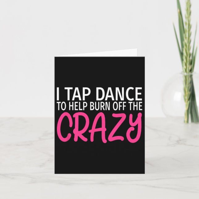 I Tap Dance To Burn Off The Crazy - Tap Dancer  Card (Front)