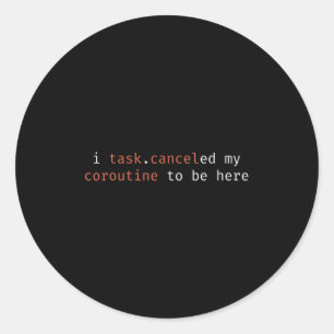 I Task Canceled My Coroutine To Be Here Funny Humo Classic Round Sticker