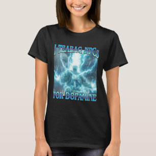 I Teabag Npcs For Dopamine- Funny Hard Skeleton Ga T-Shirt