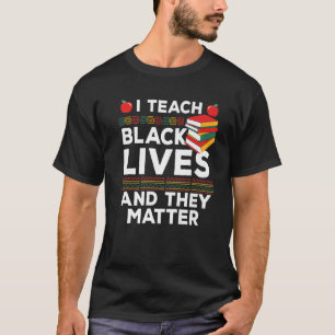 I Teach Black Lives And They Matter Black History T-Shirt