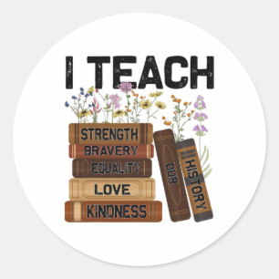 I Teach Bravery Love Equality Strength Kindness Fl Classic Round Sticker