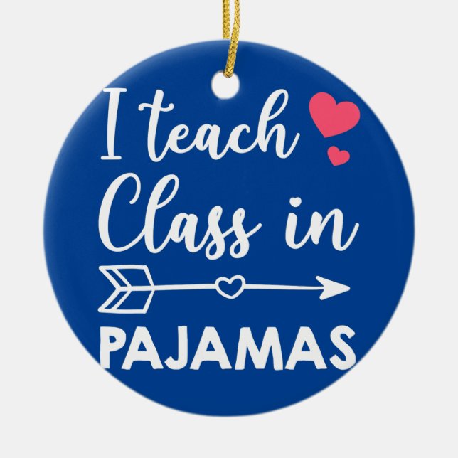 I Teach Class In Pyjamas Funny Homeschool Mom Ceramic Ornament (Front)