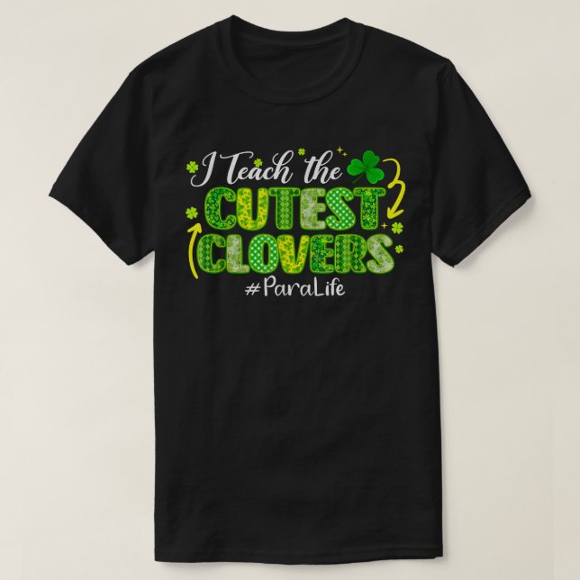 I Teach Cutest Clovers Para Life Funny St Patricks T-Shirt (Design Front)