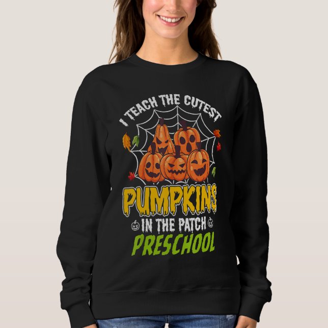 I Teach Cutest Pumpkins In Patch Preschool Teacher Sweatshirt (Front)