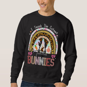 I Teach Cutest Toddler Bunnies Leopard Rainbow Eas Sweatshirt