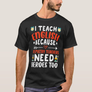I Teach English Because Chemistry Teachers Need He T-Shirt