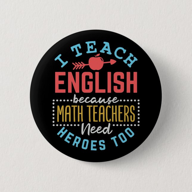 I Teach English Because Math Teachers Need Heroes  2 Inch Round Button (Front)