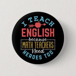 I Teach English Because Math Teachers Need Heroes  2 Inch Round Button
