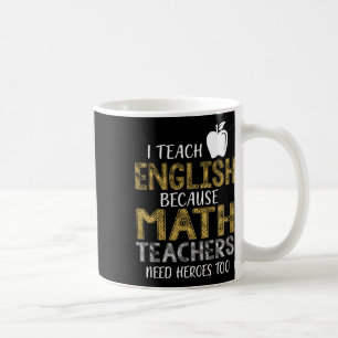 I Teach English Because Math Teachers Need Heroes  Coffee Mug