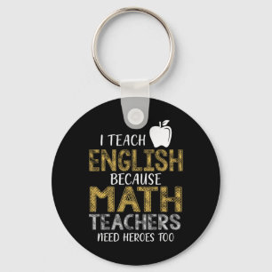 I Teach English Because Math Teachers Need Heroes Keychain