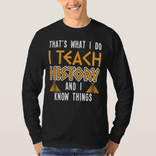 I Teach History And I Know Things History Teacher  T-Shirt