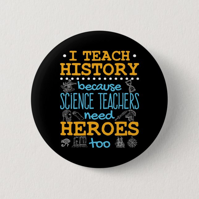 I Teach History Because Science Teachers Heroes 2 Inch Round Button (Front)