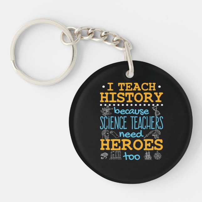 I Teach History Because Science Teachers Heroes Keychain (Front)