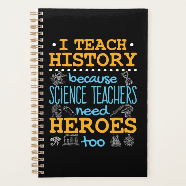 I Teach History Because Science Teachers Heroes Planner (Front)