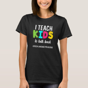 I Teach Kids To Talk Back Speech Language Patholo T-Shirt