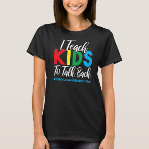 I Teach Kids To Talk Back  Speech Language Patholo T-Shirt