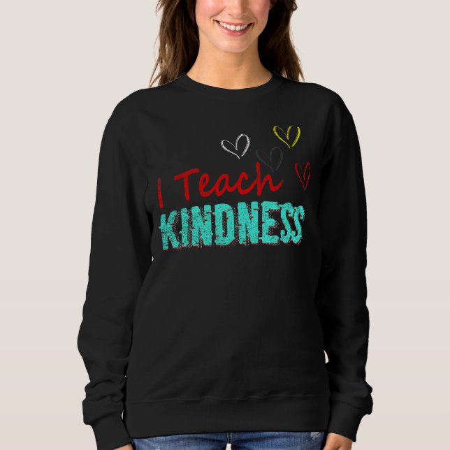 I Teach Kindness Cute Teacher Sweatshirt (Front)