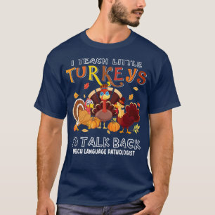 I Teach Little Turkeys To Talk Back SLP Teacher Th T-Shirt