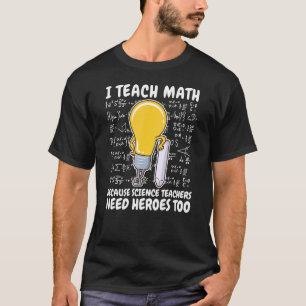 I Teach Math Because Science Teachers Heroes Light T-Shirt