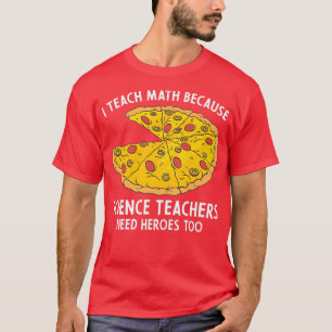 I Teach Math Because Science Teachers Heroes Need  T-Shirt