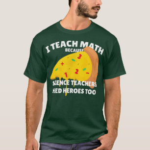 I Teach Math Because Science Teachers Heroes Need T-Shirt