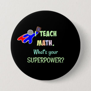 I teach Math. What's Your Super Power? 3 Inch Round Button