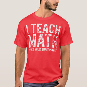 I Teach Math Whats Your Superpower 1 T-Shirt