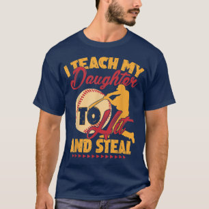 I Teach My Daughter To Hit And Steal, Baseball T-Shirt