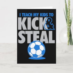 I Teach My Kids To Kick And Steal Funny Soccer Card
