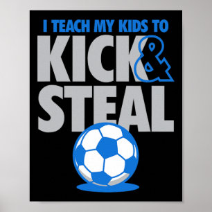 I Teach My Kids To Kick And Steal Funny Soccer Poster