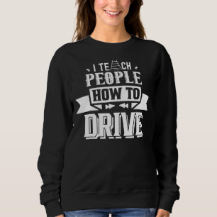 I Teach People How To Drive Instructor Driving Tea Sweatshirt