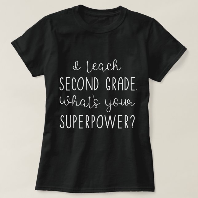 I teach second grade. What's your SUPERPOWER? T-Shirt (Design Front)
