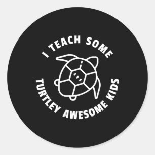 I Teach Some Turtley Awesome Kids - Teacher Turtle Classic Round Sticker