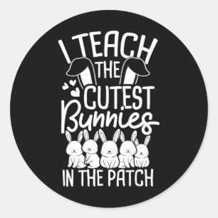 I Teach The Cutest Bunnies In The Patch 1 Classic Round Sticker