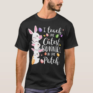 I Teach The Cutest Bunnies In The Patch Easter Day T-Shirt