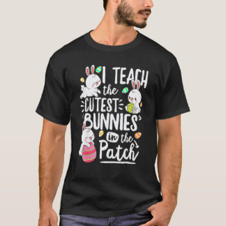 I Teach The Cutest Bunnies In The Patch Easter Day T-Shirt