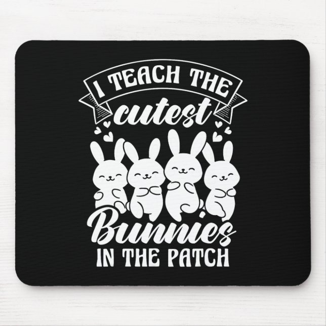 I Teach The Cutest Bunnies In The Patch  Mouse Pad (Front)